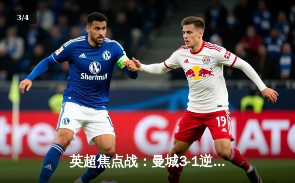 英超焦点战：曼城3-1逆转曼联，哈兰德双响领跑射手榜 - 3