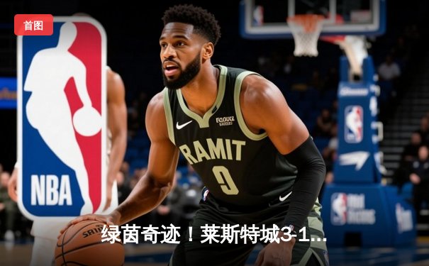 绿茵奇迹！莱斯特城3-1逆转曼城，瓦尔迪双响定江山