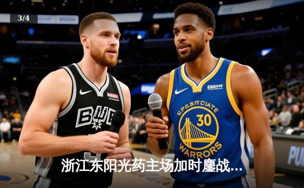 浙江东阳光药主场加时鏖战力克北京北汽，孙铭徽狂砍33分创赛季新高 - 3