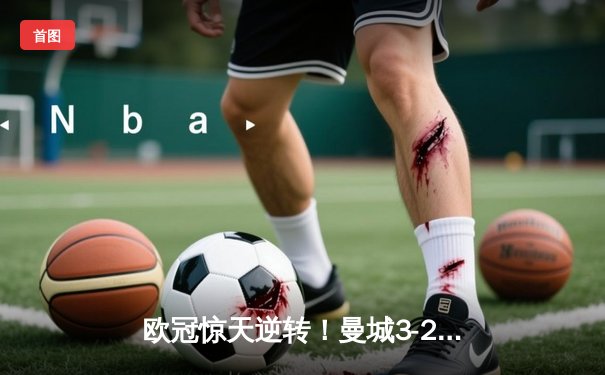 欧冠惊天逆转！曼城3-2绝杀皇马晋级四强，德布劳内传射建功