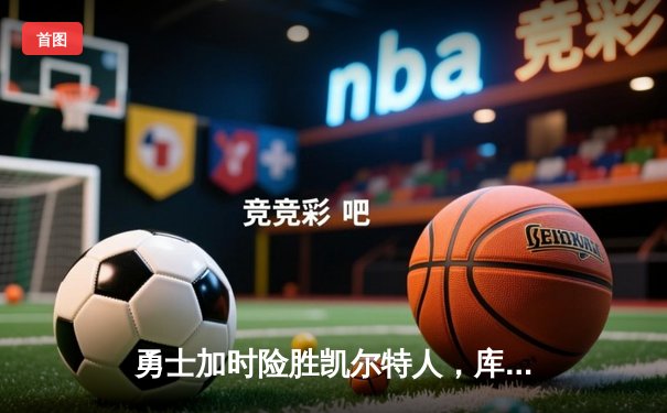 勇士加时险胜凯尔特人，库里狂砍44分创赛季新高