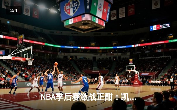NBA季后赛激战正酣：凯尔特人加时险胜雄鹿，塔图姆狂砍42分创纪录 - 2